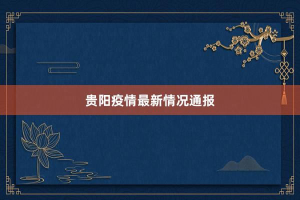贵阳疫情最新情况通报